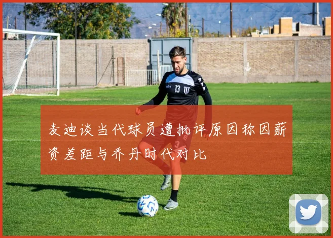 麦迪谈当代球员遭批评原因称因薪资差距与乔丹时代对比