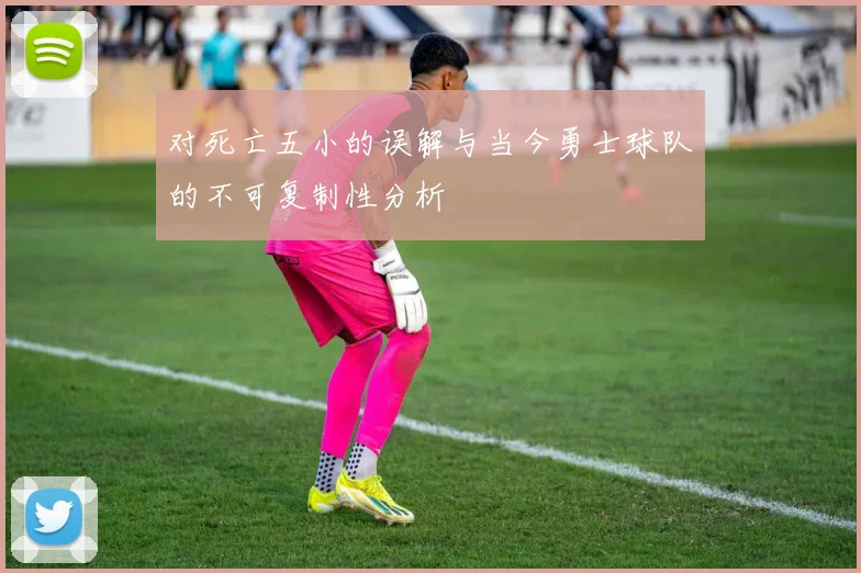 对死亡五小的误解与当今勇士球队的不可复制性分析