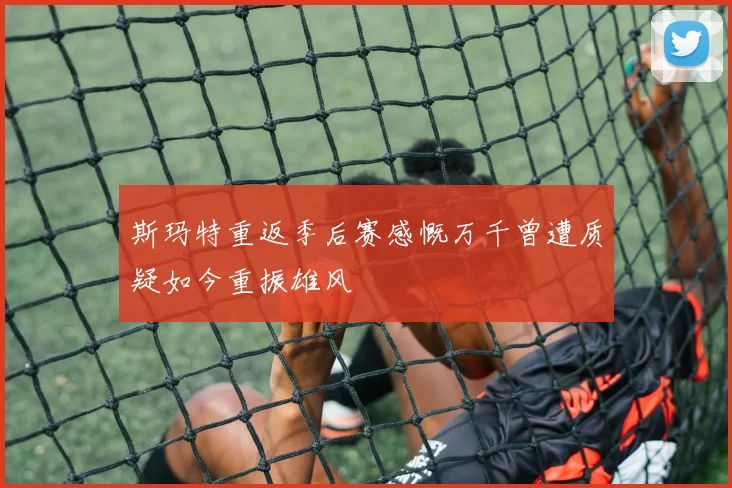斯玛特重返季后赛感慨万千曾遭质疑如今重振雄风
